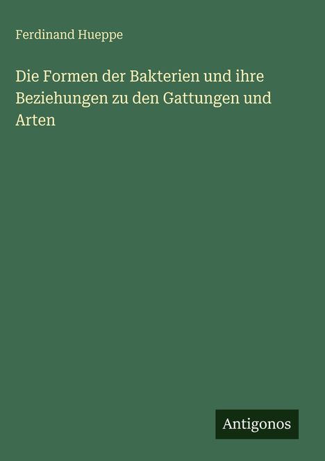 Ferdinand Hueppe: Die Formen der Bakterien und ihre Beziehungen zu den Gattungen und Arten, Buch
