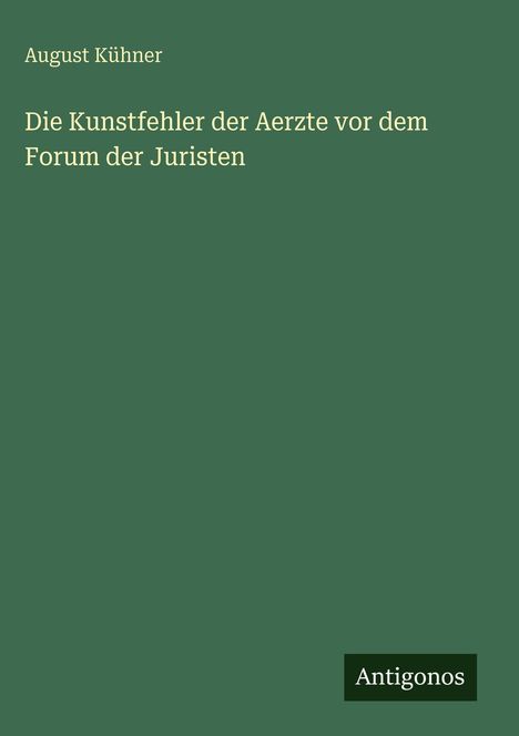 August Kühner: Die Kunstfehler der Aerzte vor dem Forum der Juristen, Buch