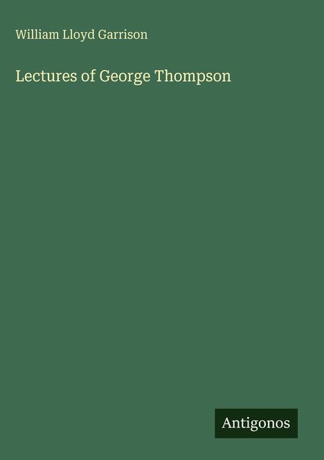 William Lloyd Garrison: Lectures of George Thompson, Buch