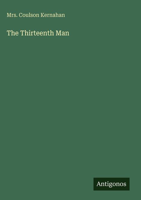 Titel: "The Thirteenth Man" von Mrs. Coulson Kernahan. Unten rechts ist ein Logo mit "Antigonos". Hintergrund grün.