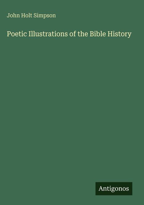 John Holt Simpson: Poetic Illustrations of the Bible History, Buch