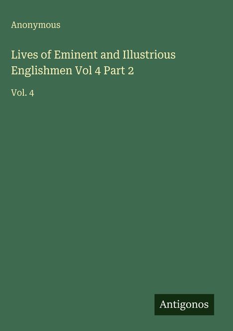 Text: "Anonymous. Lives of Eminent and Illustrious Englishmen Vol 4 Part 2. Vol. 4. Antigonos."  
Dunkelgrüner Hintergrund.