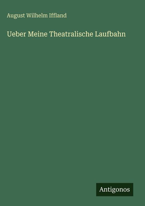 August Wilhelm Iffland: Ueber Meine Theatralische Laufbahn, Buch