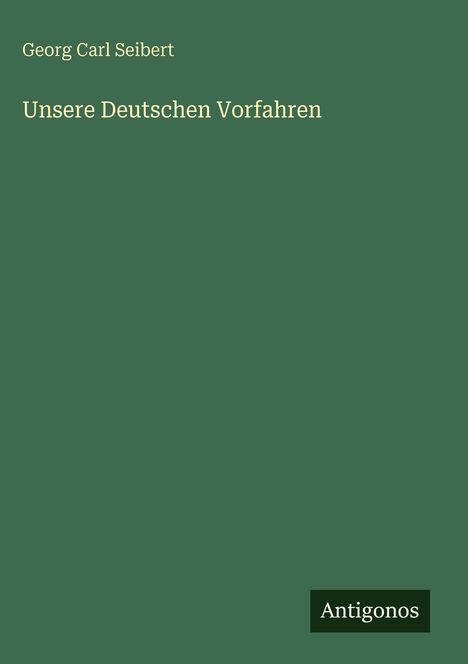 Georg Carl Seibert: Unsere Deutschen Vorfahren, Buch