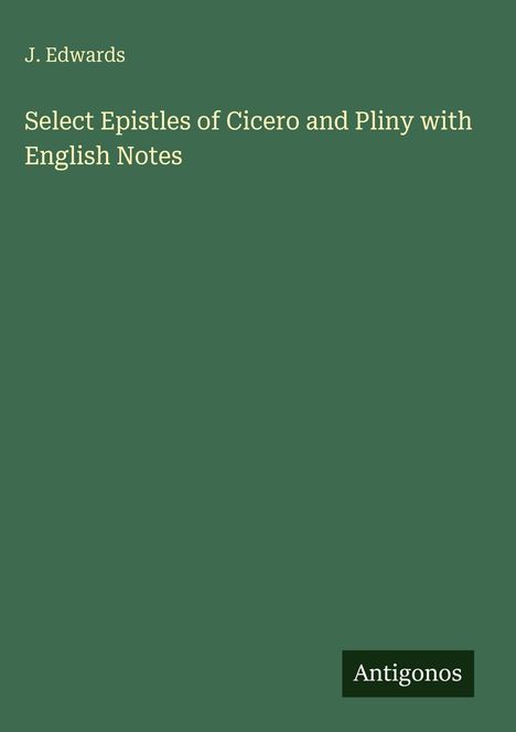 J. Edwards: Select Epistles of Cicero and Pliny with English Notes, Buch