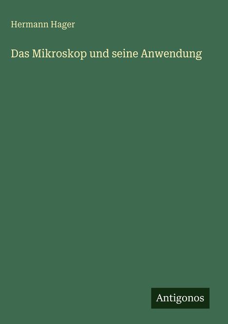 Hermann Hager: Das Mikroskop und seine Anwendung, Buch