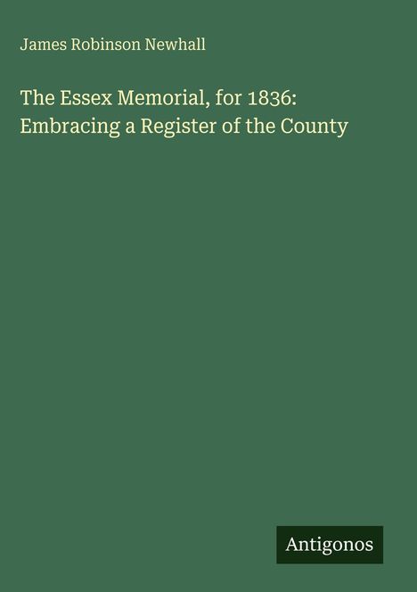 James Robinson Newhall: The Essex Memorial, for 1836: Embracing a Register of the County, Buch