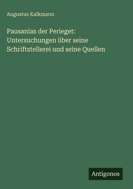 Augustus Kalkmann: Pausanias der Perieget: Untersuchungen über seine Schriftstellerei und seine Quellen, Buch