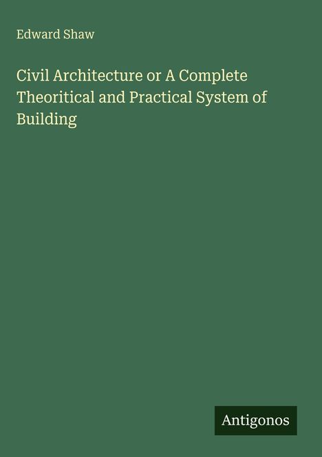 Edward Shaw: Civil Architecture or A Complete Theoritical and Practical System of Building, Buch