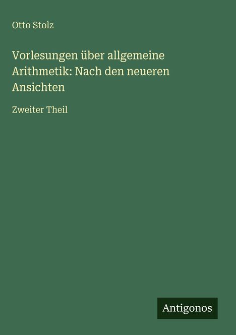 Otto Stolz: Vorlesungen über allgemeine Arithmetik: Nach den neueren Ansichten, Buch