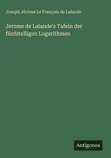 Joseph Jérôme Le Français de Lalande: Jerome de Lalande's Tafeln der fünfstelligen Logarithmen, Buch