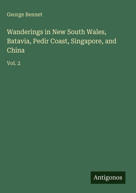George Bennet: Wanderings in New South Wales, Batavia, Pedir Coast, Singapore, and China, Buch