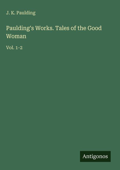 J. K. Paulding: Paulding's Works. Tales of the Good Woman, Buch
