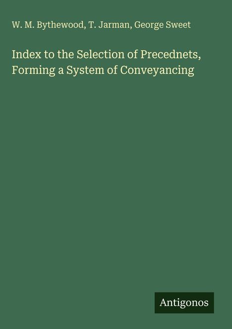 W. M. Bythewood: Index to the Selection of Precednets, Forming a System of Conveyancing, Buch