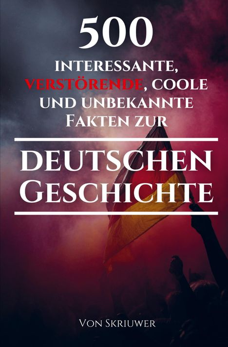 "500 interessante, verstörende, coole und unbekannte Fakten zur deutschen Geschichte. Von Skriuwer." 

Im Hintergrund wird eine deutsche Flagge von einer Hand gehalten, umgeben von Rauch in Rot- und Lilatönen.