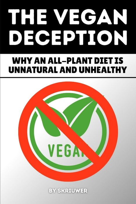 "The Vegan Deception: Why an All-Plant Diet is Unnatural and Unhealthy" über durchgestrichenem Vegan-Symbol.