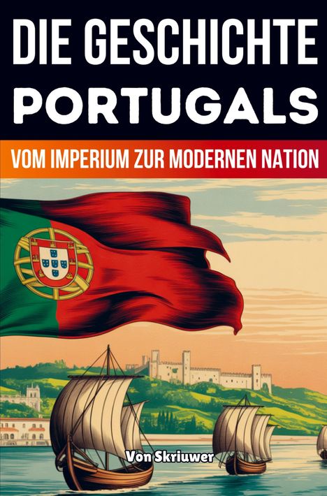 "DIE GESCHICHTE PORTUGALS: Vom Imperium zur modernen Nation. Illustration einer Flagge und Segelschiffen vor einer Burg."