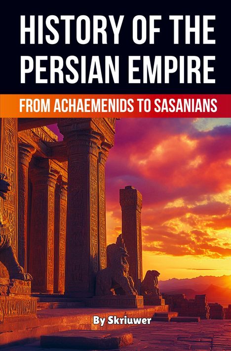 Titel: "History of the Persian Empire", Untertitel: "From Achaemenids to Sasanians", Autor: "By Skriuwer". Illustration antiker Ruinen im Sonnenuntergang.
