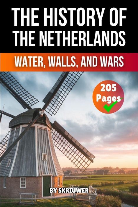 "THE HISTORY OF THE NETHERLANDS"; "WATER, WALLS, AND WARS"; "205 Pages"; "BY SKRIUWER". Eine Windmühle in Landschaft.
