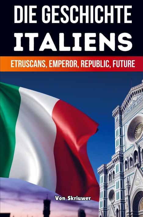 „DIE GESCHICHTE ITALIENS“, italienische Flagge, Dom von Florenz, blauer Himmel, Text „Von Skriuwer“.