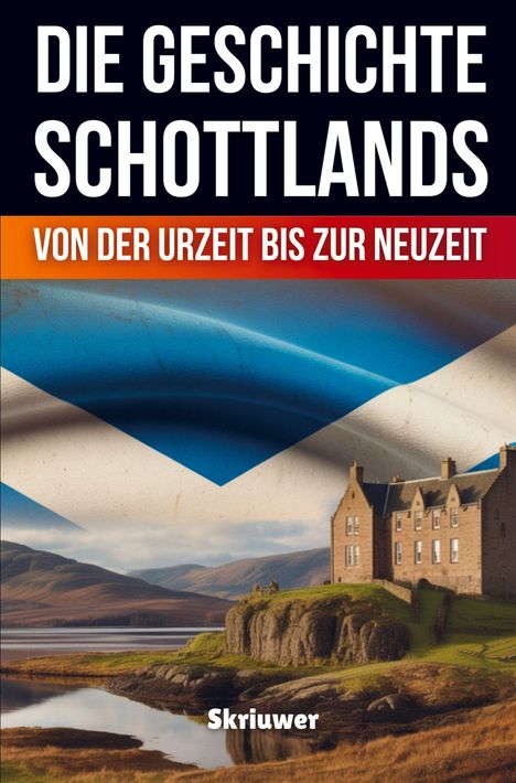 Text: "DIE GESCHICHTE SCHOTTLANDS", "VON DER URZEIT BIS ZUR NEUZEIT", "Skriuwer". Ein Schloss am See mit schottischer Flagge.