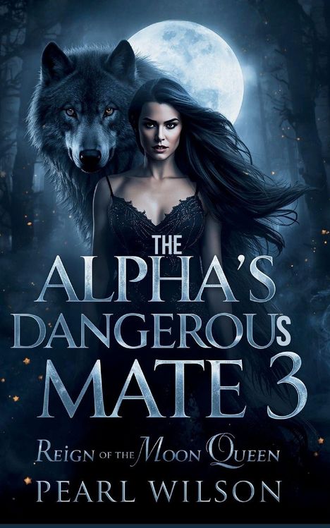 "The Alpha's Dangerous Mate 3: Reign of the Moon Queen" von Pearl Wilson. Eine Frau mit dunkler Kleidung und ein großer Wolf vor Vollmond.