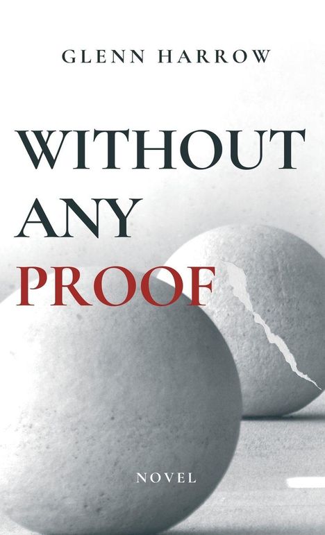 Text: "GLENN HARROW", "WITHOUT ANY PROOF", "NOVEL". 
Zwei Kugeln, eine mit Riss, in Grau gehalten.
