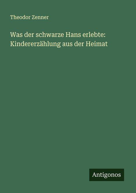Theodor Zenner: Was der schwarze Hans erlebte: Kindererzählung aus der Heimat, Buch