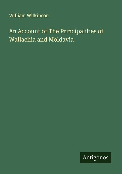 William Wilkinson: An Account of The Principalities of Wallachia and Moldavia, Buch