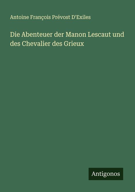 Antoine François Prévost D'Exiles: Die Abenteuer der Manon Lescaut und des Chevalier des Grieux, Buch