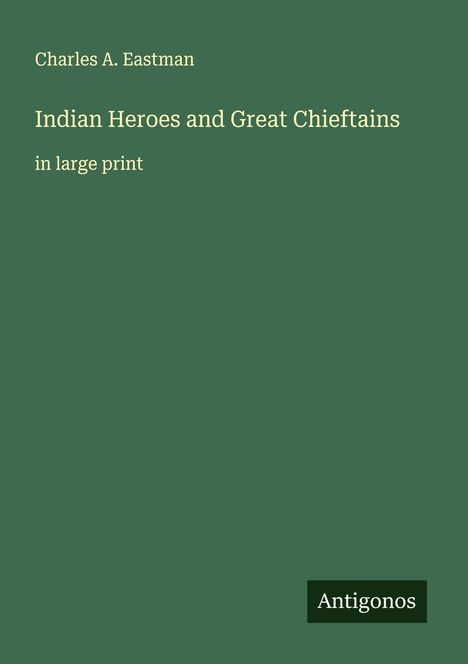 Charles A. Eastman: Indian Heroes and Great Chieftains, Buch