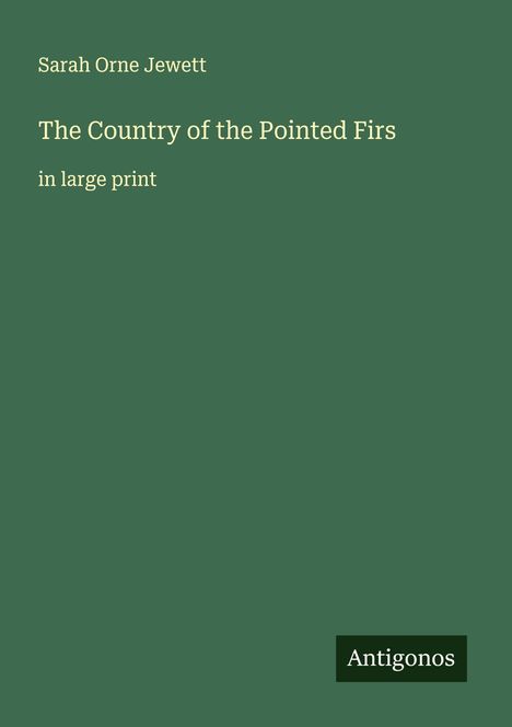 Buchtitel: "The Country of the Pointed Firs", Sarah Orne Jewett, große Schrift, dunkelgrüner Hintergrund, Logo unten: Antigonos.