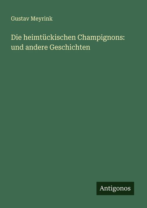 Gustav Meyrink: Die heimtückischen Champignons: und andere Geschichten, Buch