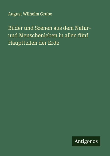 August Wilhelm Grube: Bilder und Szenen aus dem Natur- und Menschenleben in allen fünf Hauptteilen der Erde, Buch
