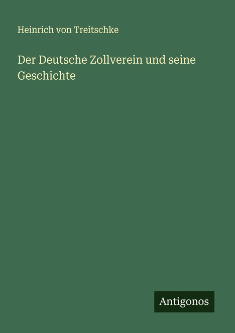 Heinrich Von Treitschke: Der Deutsche Zollverein und seine Geschichte, Buch