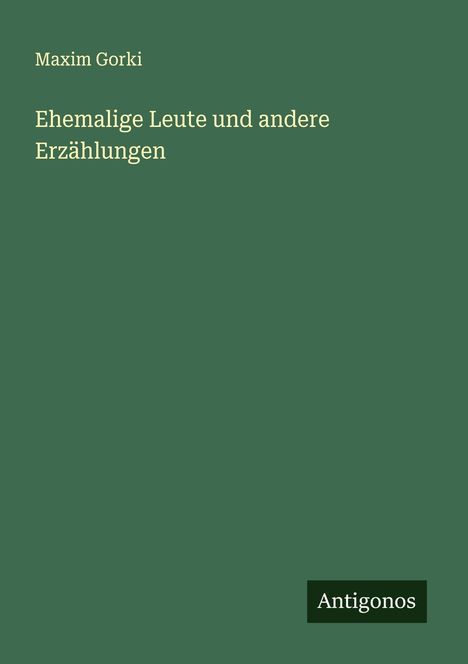 Maxim Gorki: Ehemalige Leute und andere Erzählungen, Buch