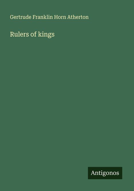 Gertrude Franklin Horn Atherton: Rulers of kings, Buch