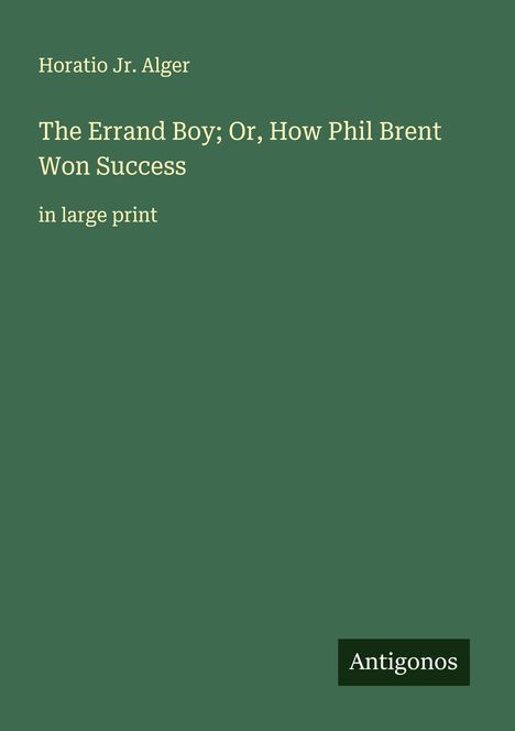 Horatio Jr. Alger: The Errand Boy; Or, How Phil Brent Won Success, Buch