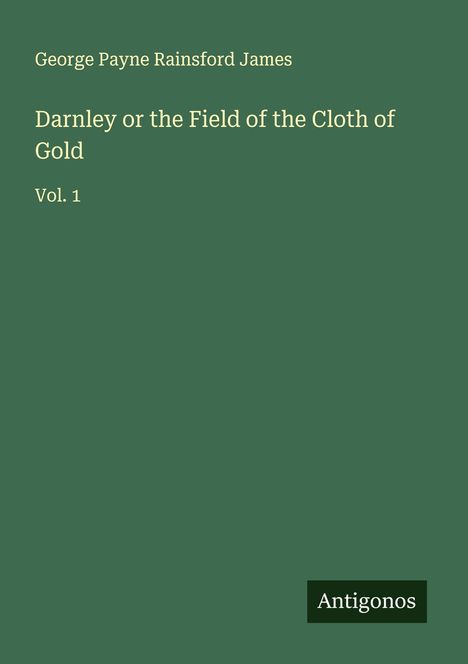 George Payne Rainsford James: Darnley or the Field of the Cloth of Gold, Buch
