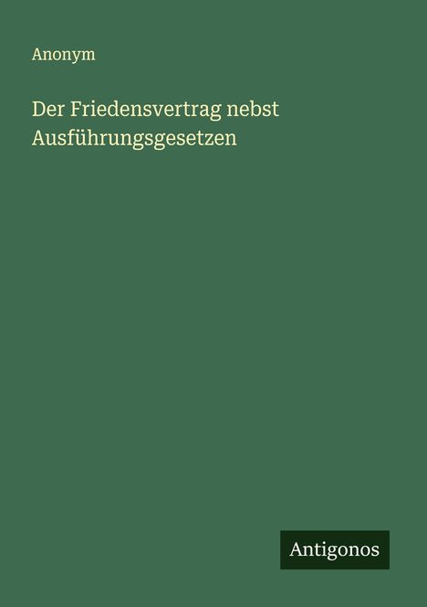 Anonym: Der Friedensvertrag nebst Ausführungsgesetzen, Buch