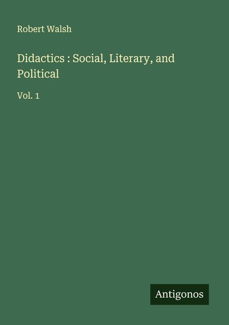 Robert Walsh: Didactics : Social, Literary, and Political, Buch