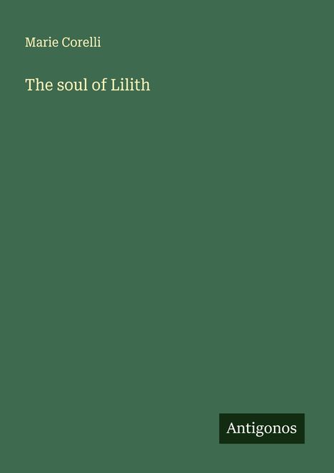 Text: "Marie Corelli" und "The soul of Lilith". Unten rechts ein Logo mit "Antigonos". Das Bild hat einen grünen Hintergrund.