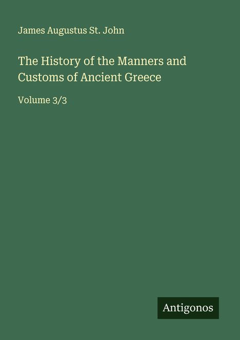 James Augustus St. John: The History of the Manners and Customs of Ancient Greece, Buch