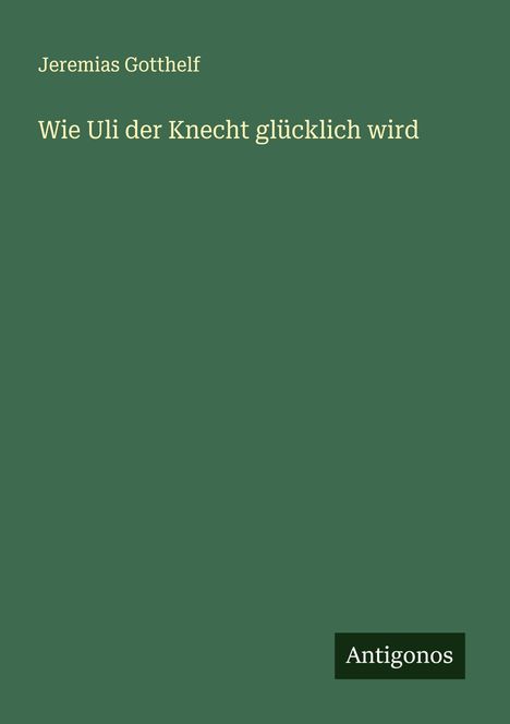 Jeremias Gotthelf: Wie Uli der Knecht glücklich wird, Buch