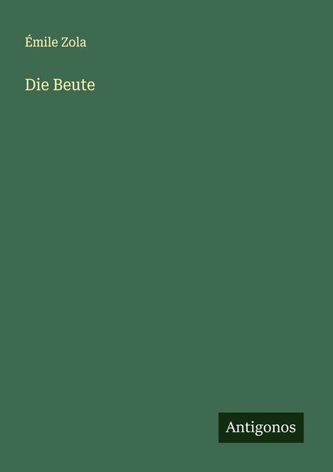 "Émile Zola", "Die Beute", "Antigonos". Grüner Hintergrund mit weißen und schwarzen Text.