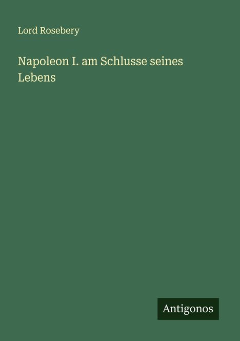 Lord Rosebery: Napoleon I. am Schlusse seines Lebens, Buch