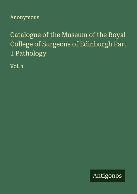 Anonymous: Catalogue of the Museum of the Royal College of Surgeons of Edinburgh Part 1 Pathology, Buch