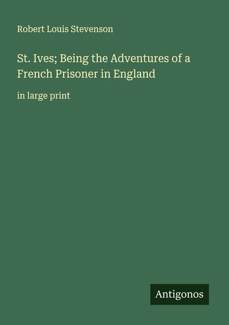 Robert Louis Stevenson: St. Ives; Being the Adventures of a French Prisoner in England, Buch