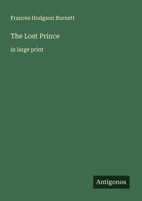 Frances Hodgson Burnett, "The Lost Prince", in großer Schrift. Grün mit Antigonos-Logo.