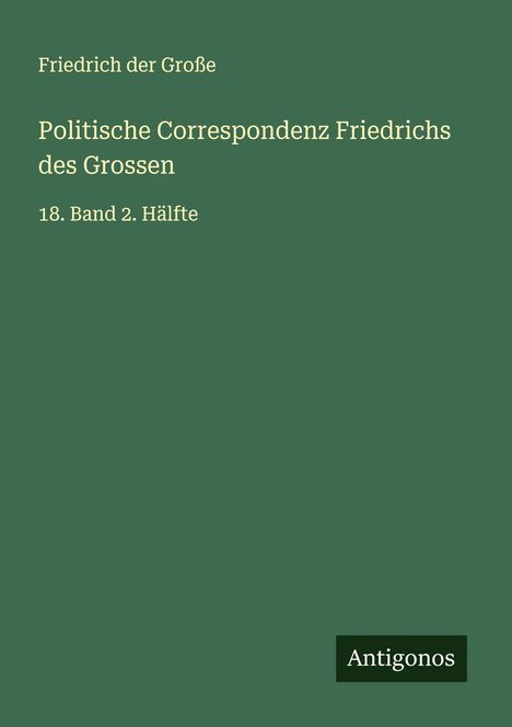 Friedrich der Große: Politische Correspondenz Friedrichs des Grossen, Buch